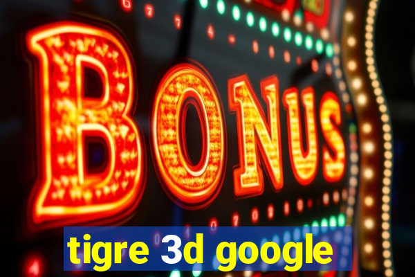 tigre 3d google